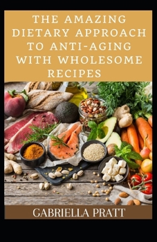 Paperback The Amazing Dietary Approach To Anti-Aging With Wholesome Recipes Book