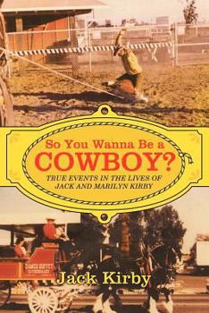 Paperback So You Wanna Be a Cowboy?: True Events in the Lives of Jack and Marilyn Kirby Book
