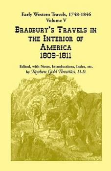 Early Western Travels, 1748-1846: Volume V: Bradbury's Travels in the Interior of America, 1809-1811. Edited, with Notes, Introductions, Index, etc.