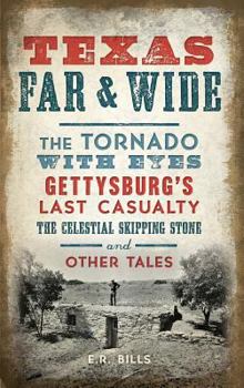 Hardcover Texas Far and Wide: The Tornado with Eyes, Gettysburg's Last Casualty, the Celestial Skipping Stone and Other Tales Book