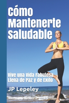 Paperback Cómo Mantenerte Saludable: Vive una Vida Fabulosa Llena de Paz y de Exito [Spanish] Book