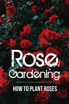 Paperback Rose Gardening: How To Plant Roses: Planting Rose Book