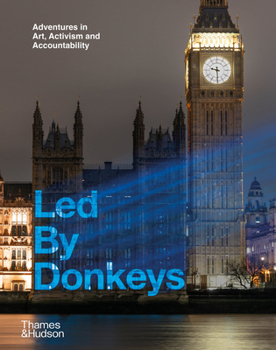 Hardcover Led by Donkeys: Adventures in Art, Activism and Accountability Book