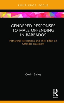 Gendered Responses to Male Offending in Barbados: Patriarchal Perceptions and Their Effect on Offender Treatment