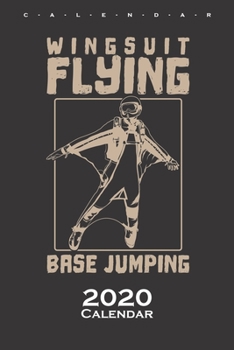 Wingsuit Flying Base Jumping Calendar 2020: Annual Calendar for Fans of this extreme sport and all adrenaline junkies