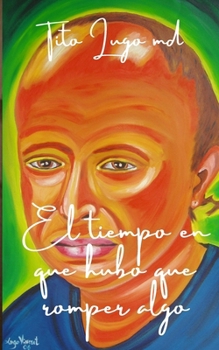 El tiempo en que hubo que romper algo (Spanish Edition)