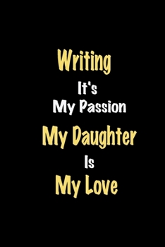 Paperback Writing It's My Passion My Daughter Is My Love journal: Lined notebook / Writing Funny quote / Writing Journal Gift / Writing NoteBook, Writing Hobby, Book