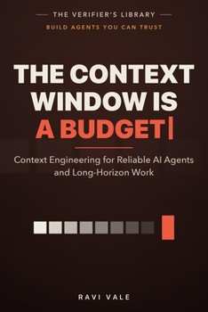 The Context Window Is a Budget: Context Engineering for Reliable AI Agents and Long-Horizon Work (Build Agents You Can Trust)
