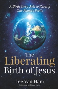 Paperback The Liberating Birth of Jesus: A Birth Story Able to Reverse Our Planet's Perils Book