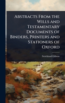 Abstracts From the Wills and Testamentary Documents of Binders, Printers and Stationers of Oxford