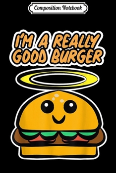 Paperback Composition Notebook: Funny Fastfood I'm a really good Burger Woman Men Gift Journal/Notebook Blank Lined Ruled 6x9 100 Pages Book