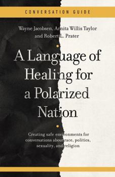 Paperback A Conversation Guide for a Language of Healing for a Polarized Nation: Creating Safe Environments for Conversations about Race, Politics, Sexuality, a Book