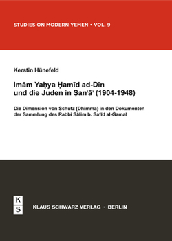 Imam Yahya Hamid Ad-Din Und Die Juden in Sana'a (1904-1948): Die Dimension Von Schutz (Dhimma) in Den Dokumenten Der Sammlung Des Rabbi Salim B. Said