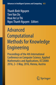 Advanced Computational Methods for Knowledge Engineering: Proceedings of the 4th International Conference on Computer Science, Applied Mathematics and Applications, Iccsama 2016, 2-3 May, 2016, Vienna