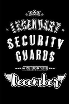 Legendary Security Guards are born in December: Blank Lined profession Journal Notebooks Diary as Appreciation, Birthday, Welcome, Farewell, Thank ... & friends. Alternative to B-day present Card