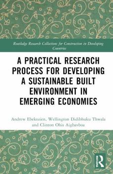 Hardcover A Practical Research Process for Developing a Sustainable Built Environment in Emerging Economies Book