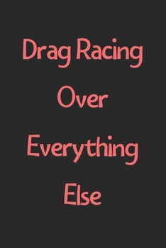 Paperback Drag Racing Over Everything Else: Lined Journal, 120 Pages, 6 x 9, Funny Drag Racing Gift Idea, Black Matte Finish (Drag Racing Over Everything Else J Book