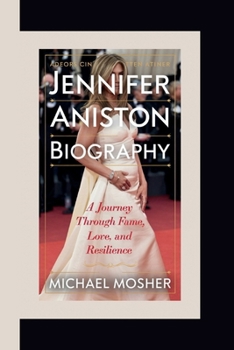 Paperback Jennifer Aniston Biography: A Journey Through Fame, Love and Resilience Book