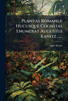 Paperback Plantas Romaniæ Hucusque Cognitas Enumerat Augustus Kanitz ...... [Latin] Book