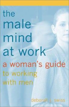 Hardcover The Male Mind at Work : A Woman's Guide to Working with Men Book