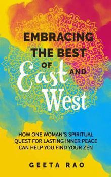 Paperback Embracing the Best of East and West: How One Woman's Spiritual Quest for Lasting Inner Peace Can Help You Find Your Zen Book