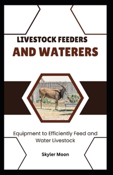 Livestock Feeders and Waterers: Equipment to Efficiently Feed and Water Livestock