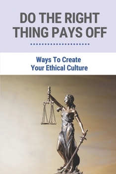 Paperback Do The Right Thing Pays Off: Ways To Create Your Ethical Culture: Ways To Improve Ethical Behavior Book