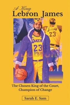 A King Lebron James: The Chosen King of the Court, Champion of Change