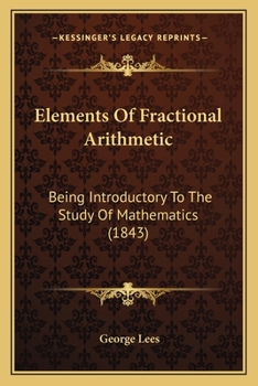 Paperback Elements Of Fractional Arithmetic: Being Introductory To The Study Of Mathematics (1843) Book