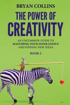 Paperback The Power of Creativity (Book 2): An Uncommon Guide to Mastering Your Inner Genius and Finding New Ideas That Matter Book