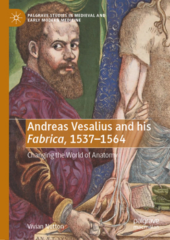 Hardcover Andreas Vesalius and His Fabrica, 1537-1564: Changing the World of Anatomy Book