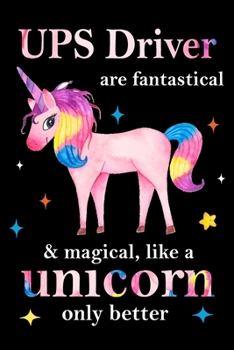 UPS Driver are fantastical & magical, like a unicorn only  better, employee appreciation notebook: unicorn notebook, appreciation gifts for  coworkers with Lined and Blank Pages