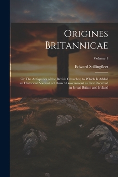 Paperback Origines Britannicae; or The Antiquities of the British Churches; to Which is Added an Historical Account of Church Government as First Received in Gr Book