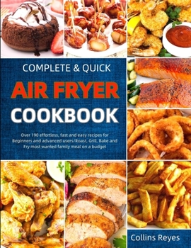 Paperback Complete & Quick Air Fryer Cookbook: Over 190 effortless, fast and easy recipes for Beginners and advanced users/Roast, Grill, Bake and Fry most wante Book