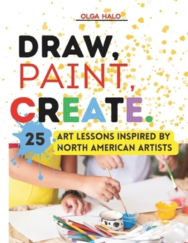 Paperback Draw, Paint, Create. 25 Art Lessons Inspired by North American Artists Book