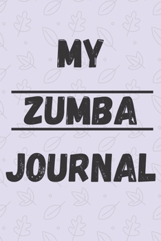 MY ZUMBA JOURNAL: Zumba Fitness Notebook to Write in | Friend GIft | The perfect way to record your hobby |