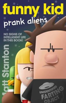 Funny Kid Prank Aliens (Funny Kid, #9): The hilarious, laugh-out-loud children's series for 2023 from million-copy mega-bestselling author Matt Stanton