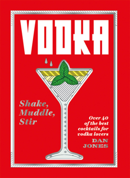 Hardcover Vodka: Shake, Muddle, Stir: Over 40 of the Best Cocktails for Serious Vodka Lovers Book