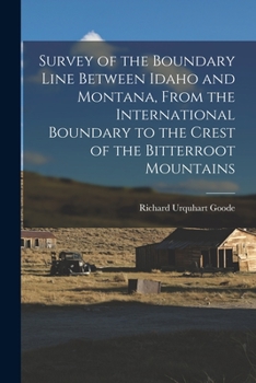 Paperback Survey of the Boundary Line Between Idaho and Montana, From the International Boundary to the Crest of the Bitterroot Mountains Book