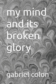 Paperback My Mind And Its Broken Glory Book