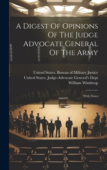 Hardcover A Digest Of Opinions Of The Judge Advocate General Of The Army: With Notes Book