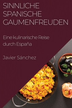 Sinnliche Spanische Gaumenfreuden: Eine kulinarische Reise durch España (German Edition)