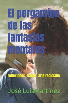 El pergamino de las fantasías mentales: reflexiones, frases, arte reciclado