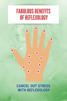 Paperback Fabulous Benefits Of Reflexology: Cancel Out Stress With Reflexology: What Are The Principles Of Reflexology Book