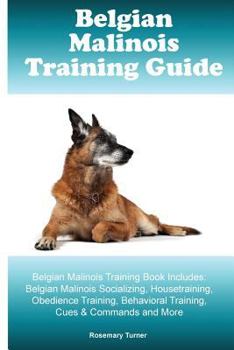 Paperback Belgian Malinois Training Guide Belgian Malinois Training Book Includes: Belgian Malinois Socializing, Housetraining, Obedience Training, Behavioral T Book