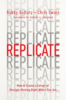 Paperback Replicate: How to Create a Culture of Disciple-Making Right Where You Are Book