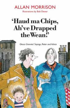 Paperback Haud Ma Chips, Ah've Drapped the Wean]: Glesca Grannies' Sayings, Patter and Advice Book