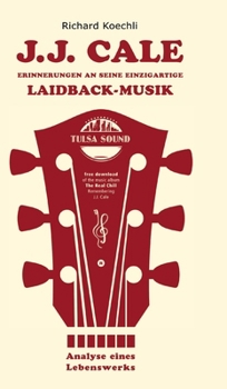 J.J. Cale - Erinnerungen an seine einzigartige Laidback-Musik: Analyse eines Lebenswerks, das Buch über den legendären Songwriter und Begründer des Tulsa-Sounds (German Edition)