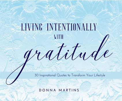 Living Intentionally with Gratitude : 30 Inspirational Quotes to Transform Your Lifestyle