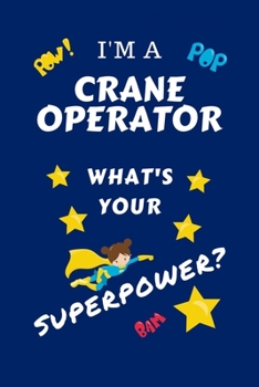 Paperback I'm A Crane Operator What's Your Superpower?: Perfect Gag Gift For A Superpowered Crane Operator - Blank Lined Notebook Journal - 100 Pages 6 x 9 Form Book